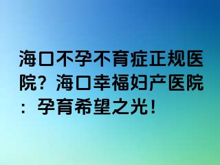 ?？诓辉胁挥Y正規(guī)醫(yī)院？?？谛腋D產(chǎn)醫(yī)院：孕育希望之光！