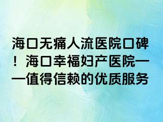 ?？跓o痛人流醫(yī)院口碑！?？谛腋D產(chǎn)醫(yī)院——值得信賴的優(yōu)質(zhì)服務(wù)