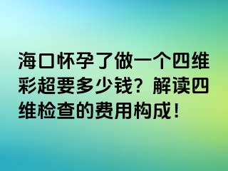 海口懷孕了做一個四維彩超要多少錢？解讀四維檢查的費用構(gòu)成！